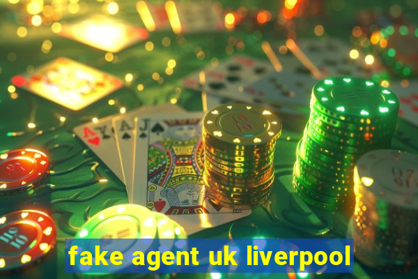 fake agent uk liverpool